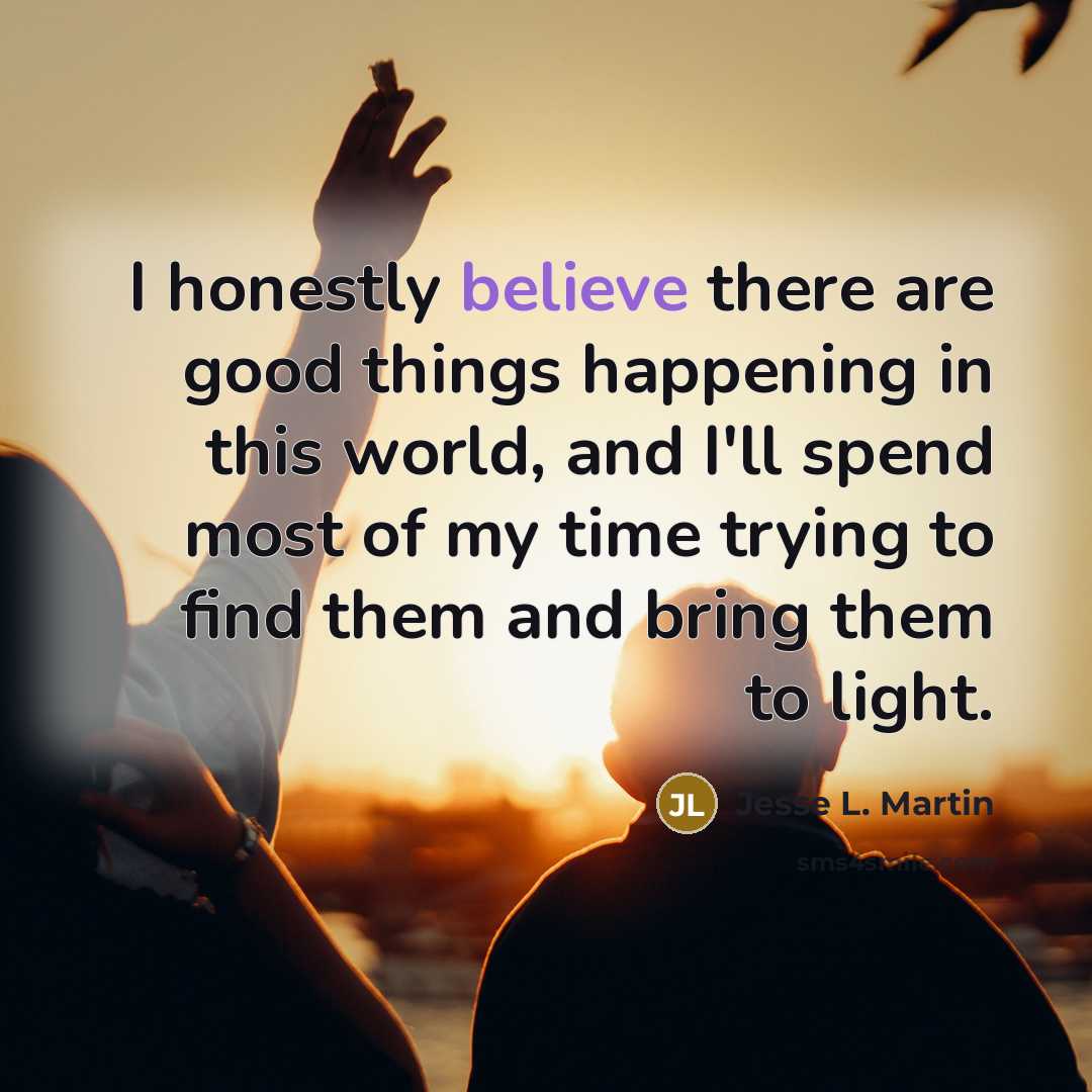 “I honestly believe there are good things happening in this…” quote by Jesse L. Martin