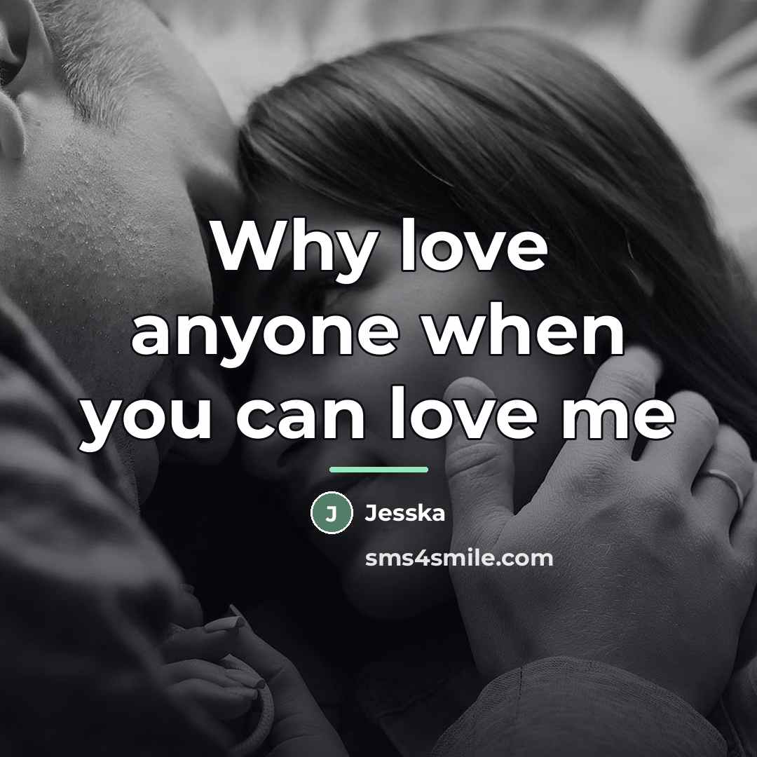 “Why love anyone when you can love me…” quote by Jesska