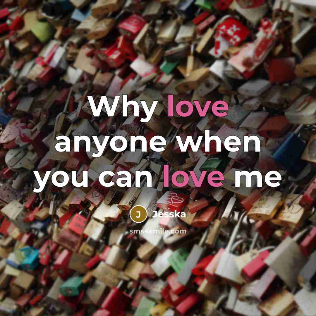 “Why love anyone when you can love me” quote by Jesska