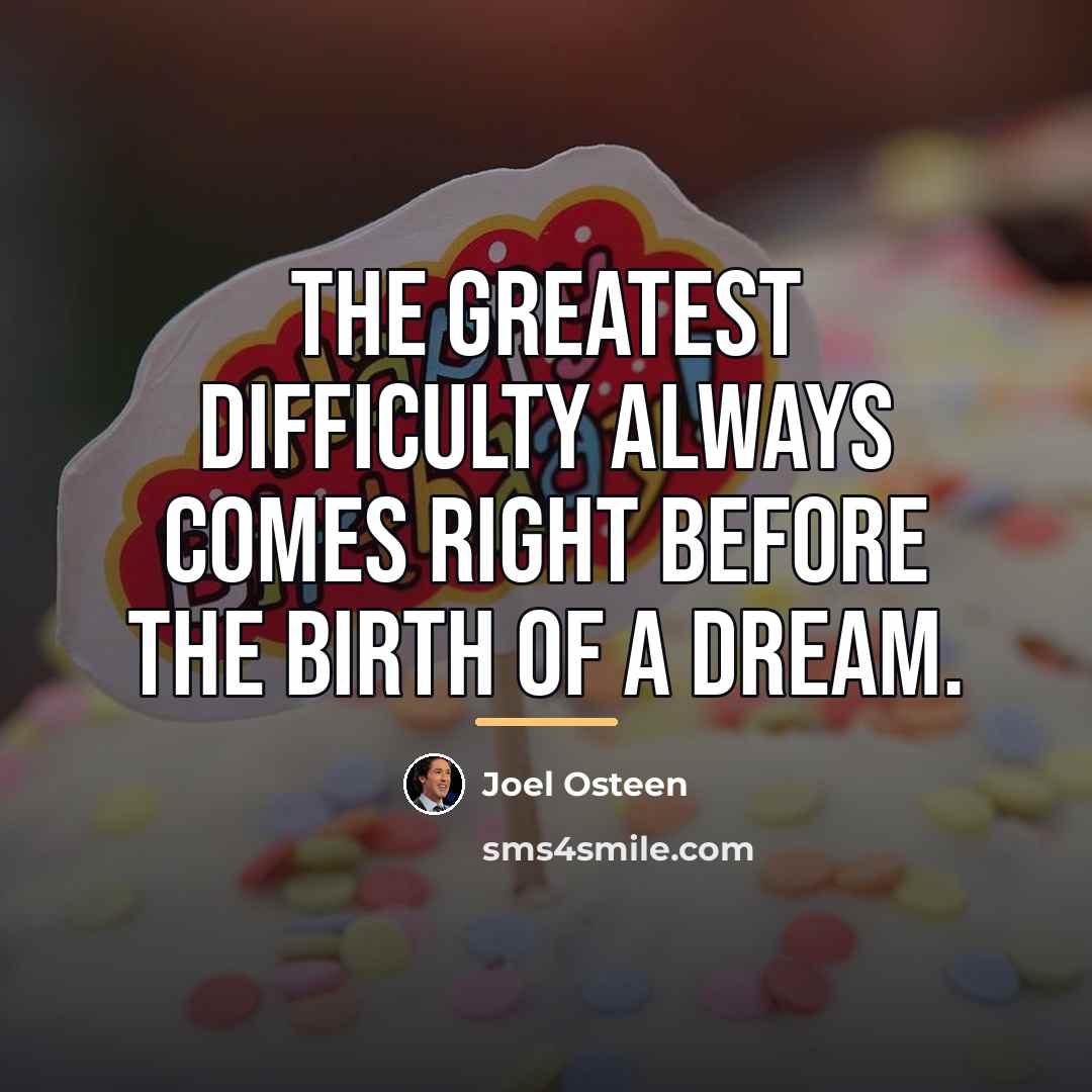 “The greatest difficulty always comes right before the birth of…” quote by Joel Osteen