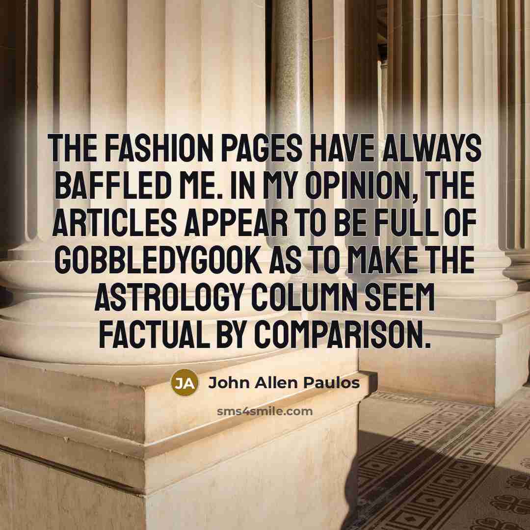 “The fashion pages have always baffled me. In my opinion,…” quote by John Allen Paulos