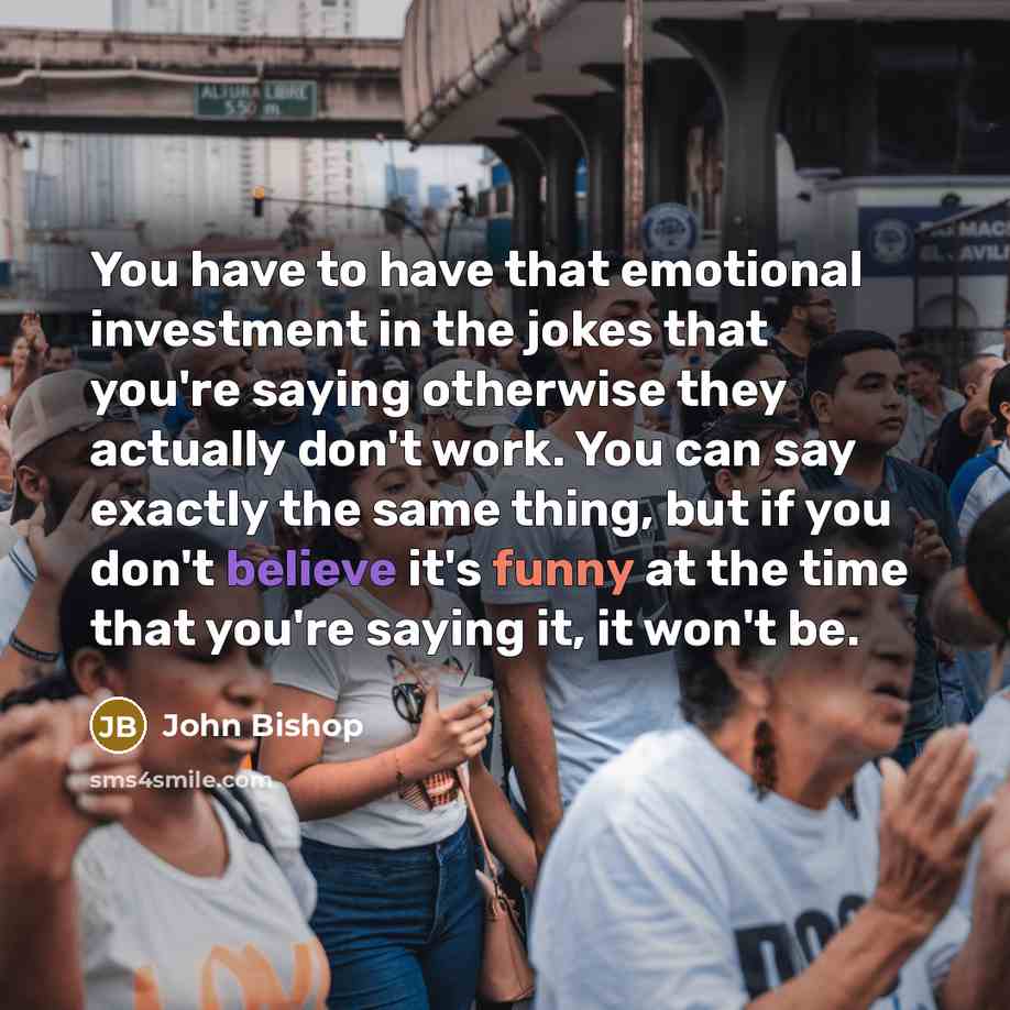 “You have to have that emotional investment in the jokes…” quote by John Bishop
