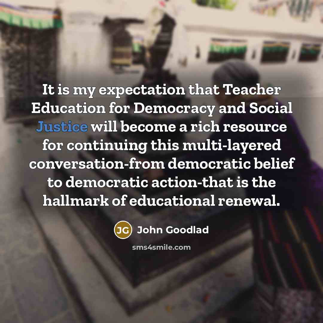 “It is my expectation that Teacher Education for Democracy and…” quote by John Goodlad