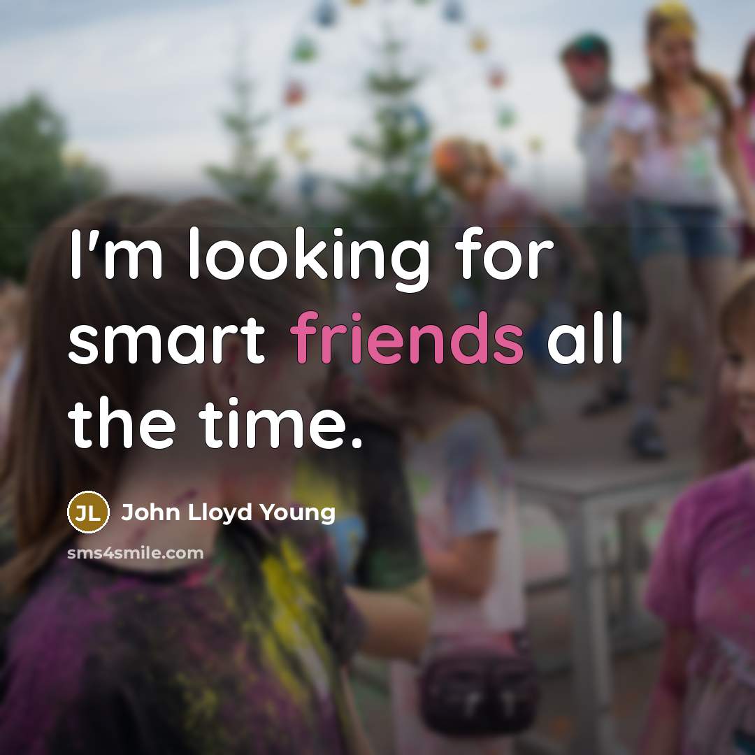 “I'm looking for smart friends all the time.…” quote by John Lloyd Young
