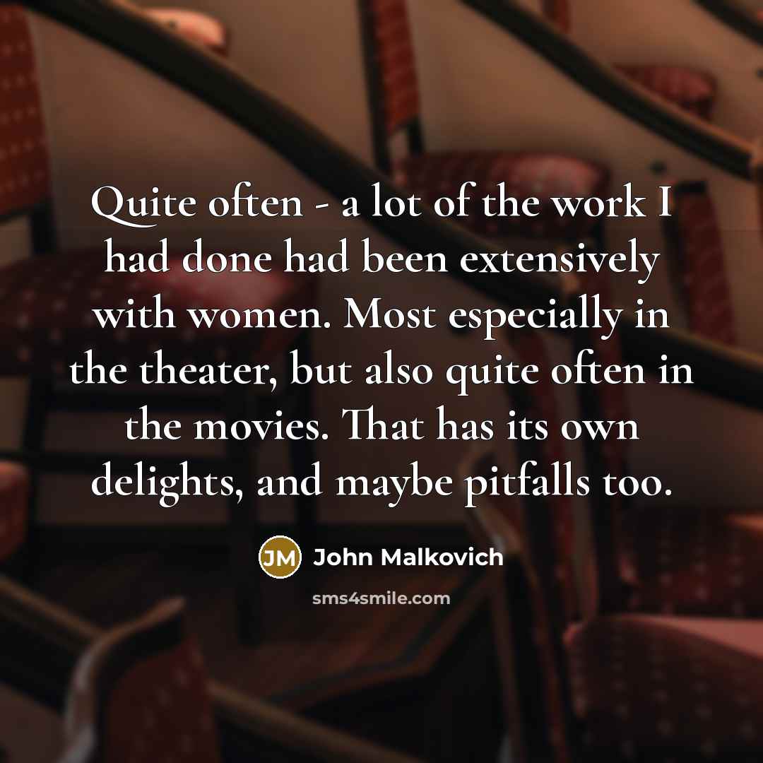 “Quite often - a lot of the work I had…” quote by John Malkovich