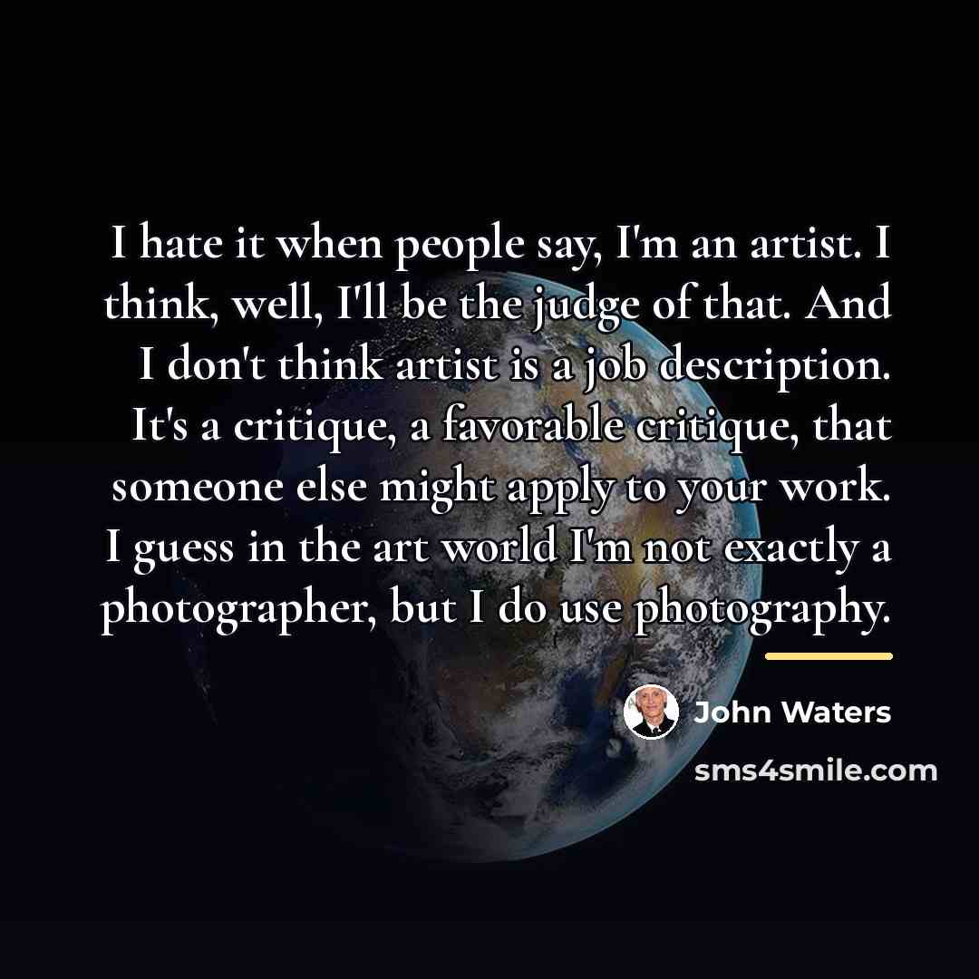 “I hate it when people say, I'm an artist. I…” quote by John Waters