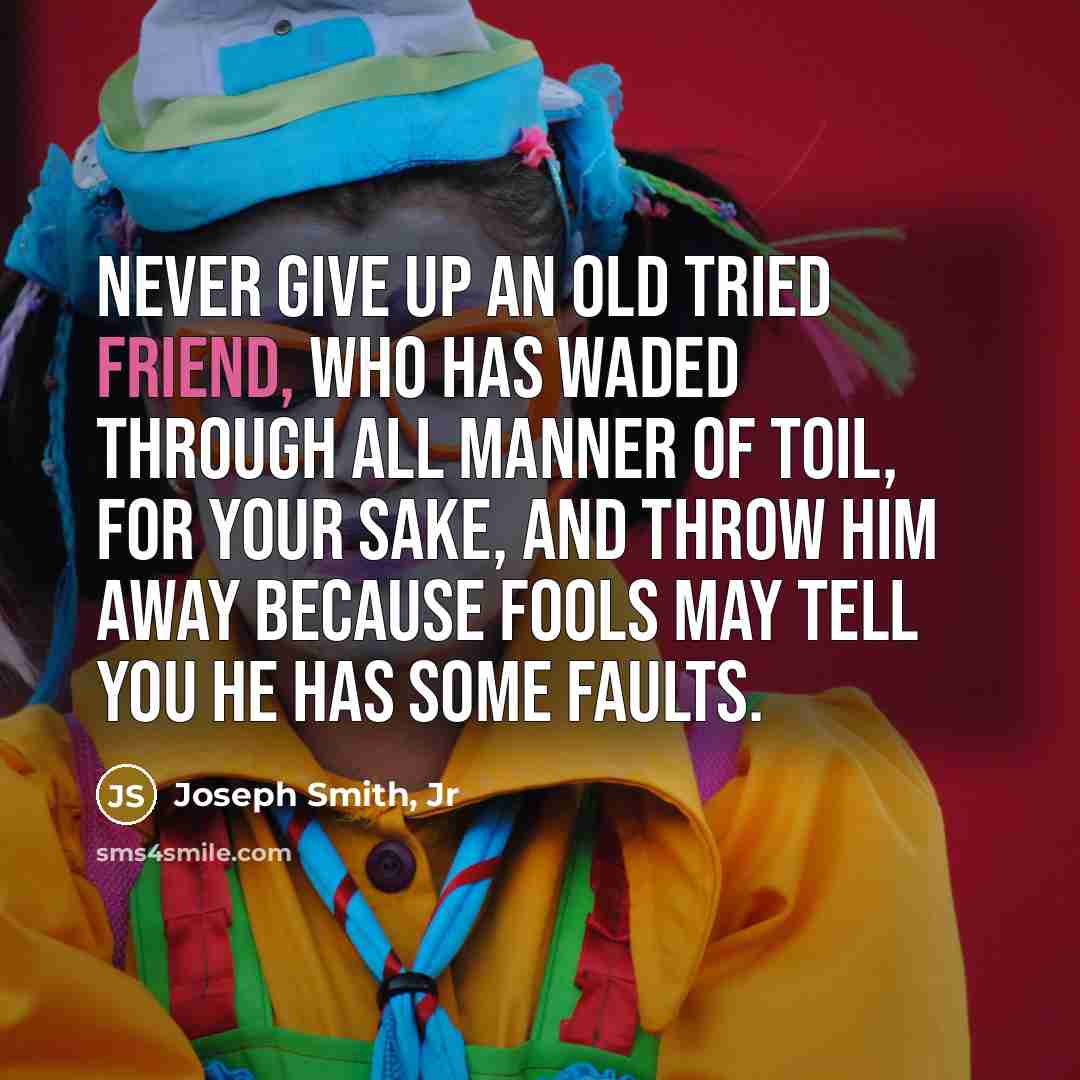 “Never give up an old tried friend, who has waded…” quote by Joseph Smith, Jr