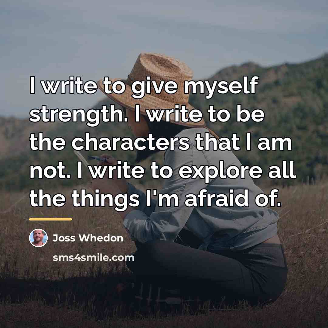 “I write to give myself strength. I write to be…” quote by Joss Whedon
