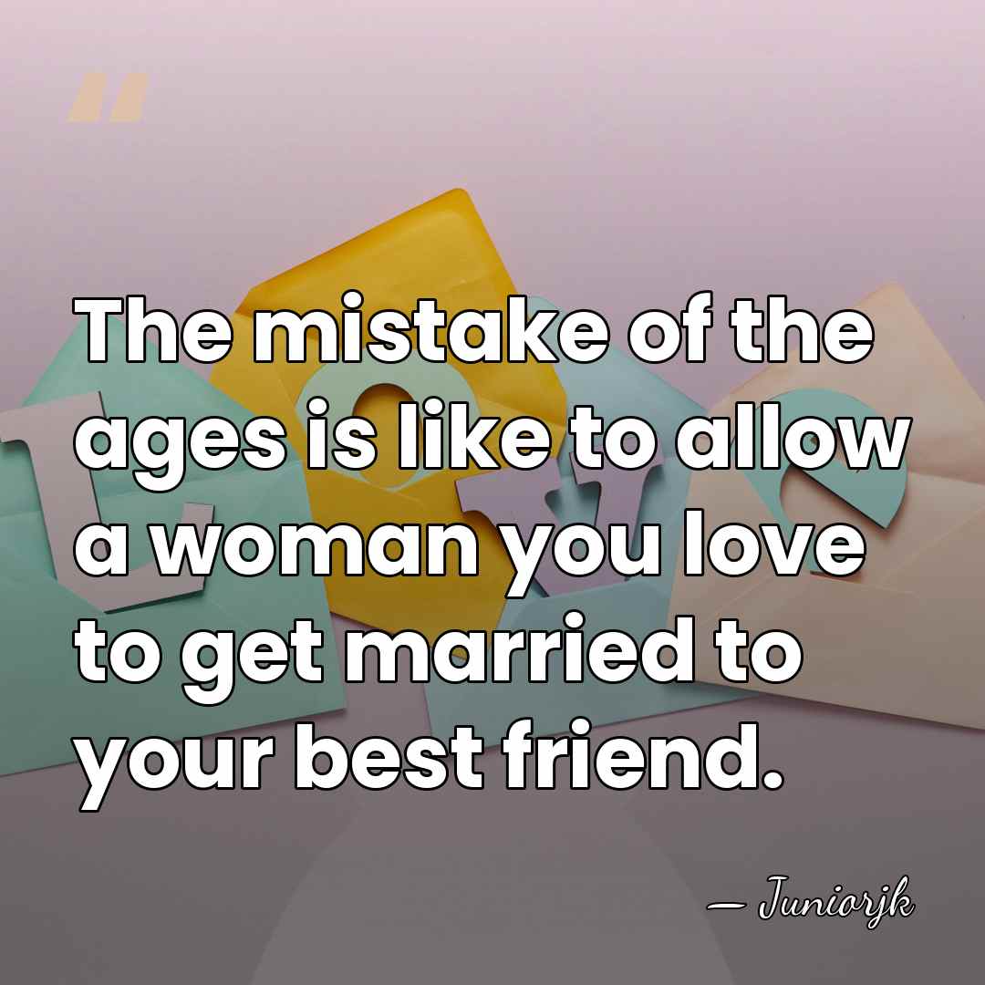 The mistake of the ages is like to allow a woman you&hellip; - Juniorjk