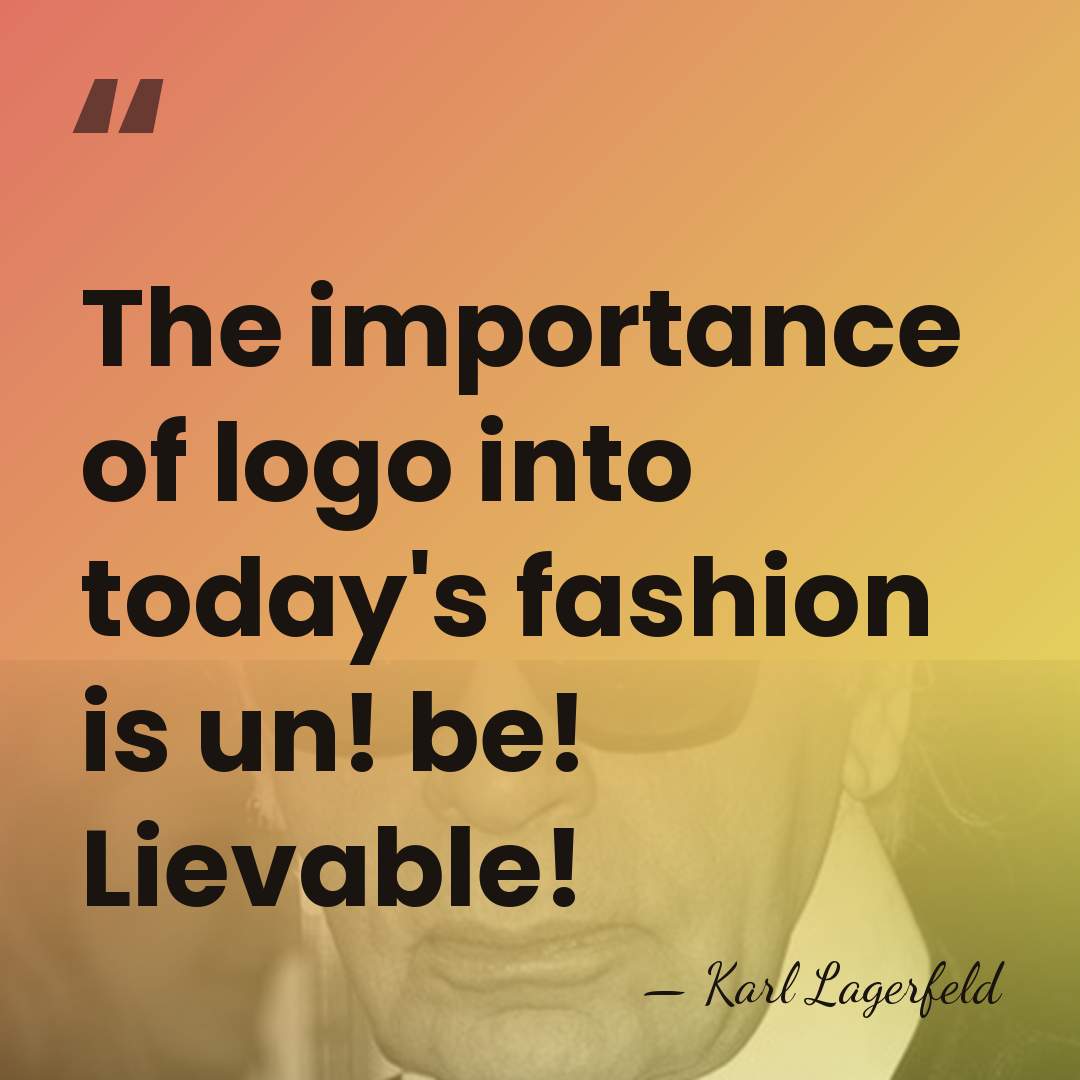 The importance of logo into today's fashion is un! be! Lievable! - Karl Lagerfeld