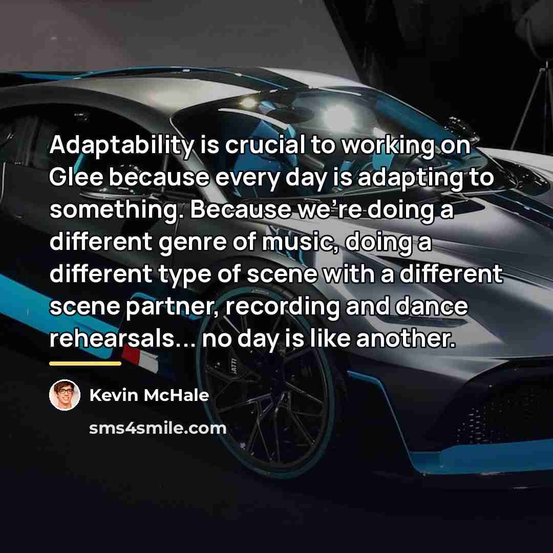“Adaptability is crucial to working on Glee because every day…” quote by Kevin McHale