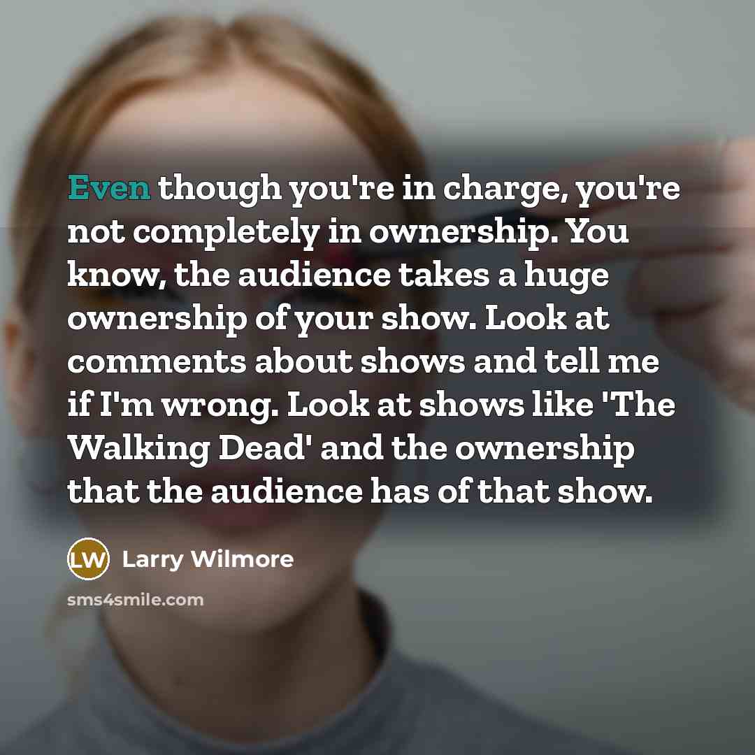 “Even though you're in charge, you're not completely in ownership.…” quote by Larry Wilmore