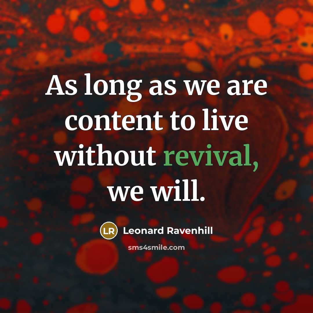 “As long as we are content to live without revival,…” quote by Leonard Ravenhill