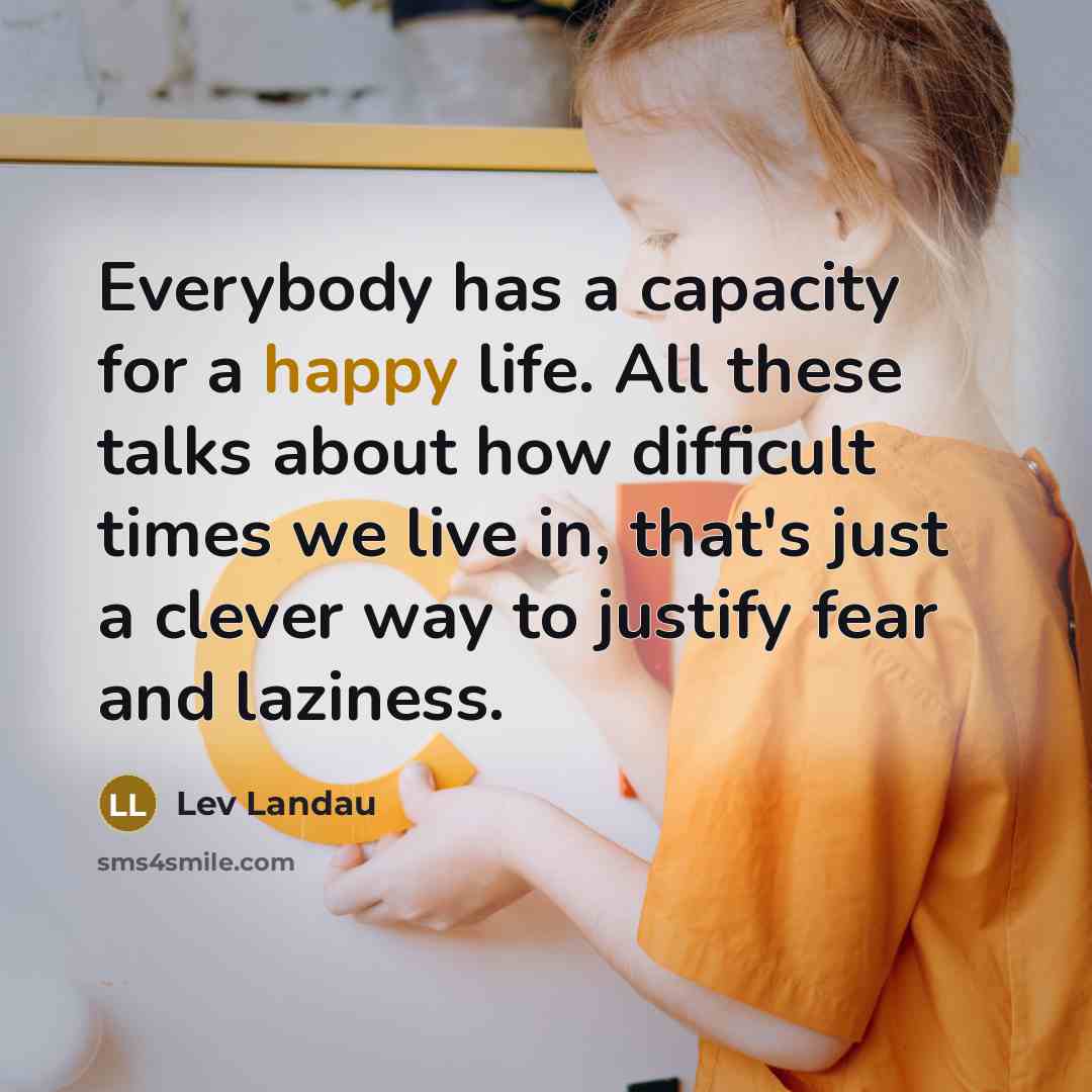 “Everybody has a capacity for a happy life. All these…” quote by Lev Landau