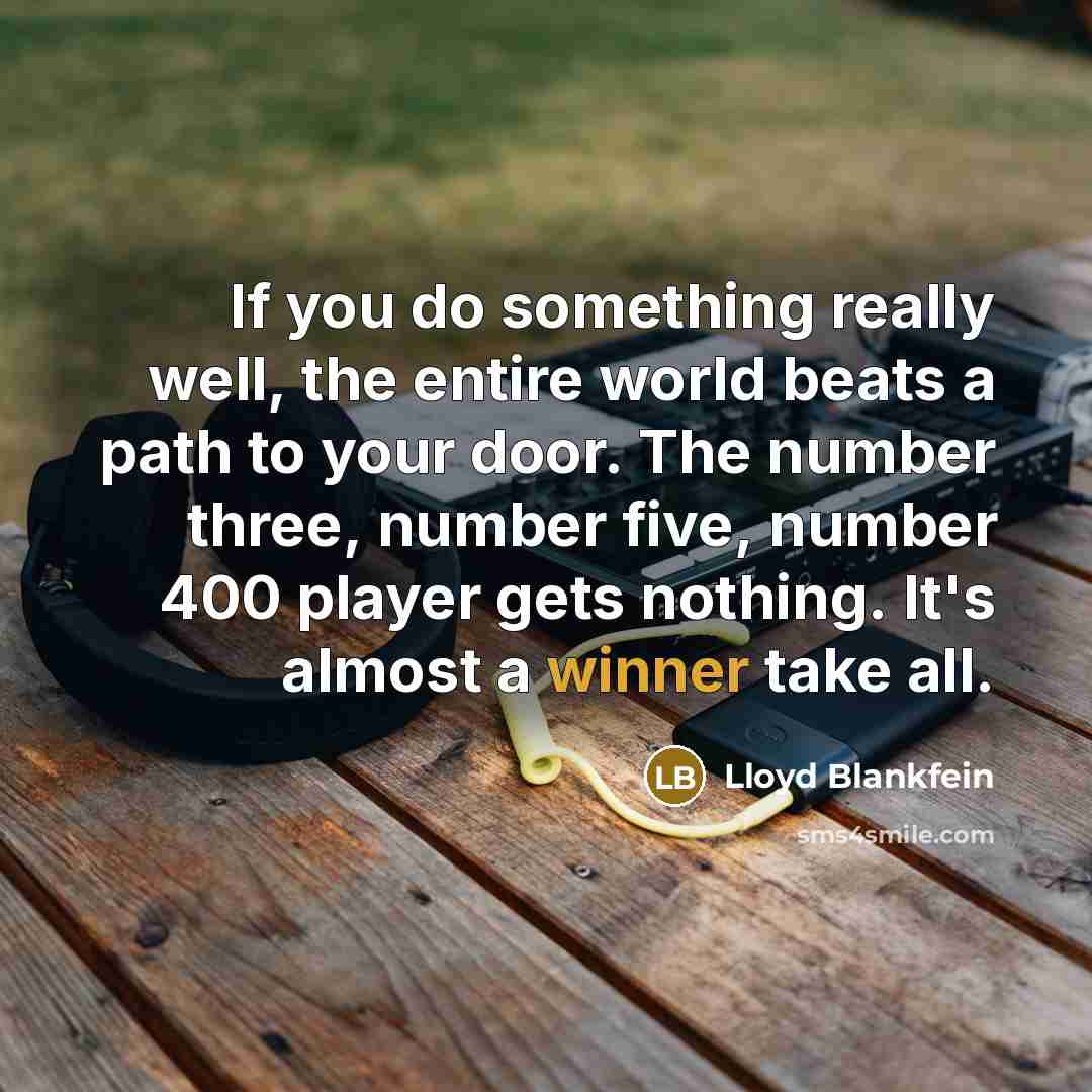 “If you do something really well, the entire world beats…” quote by Lloyd Blankfein