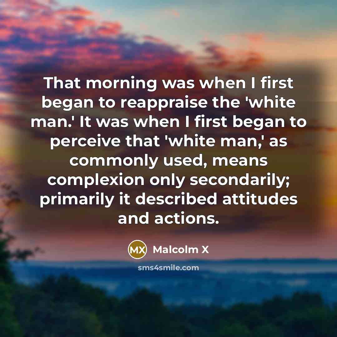 “That morning was when I first began to reappraise the…” quote by Malcolm X