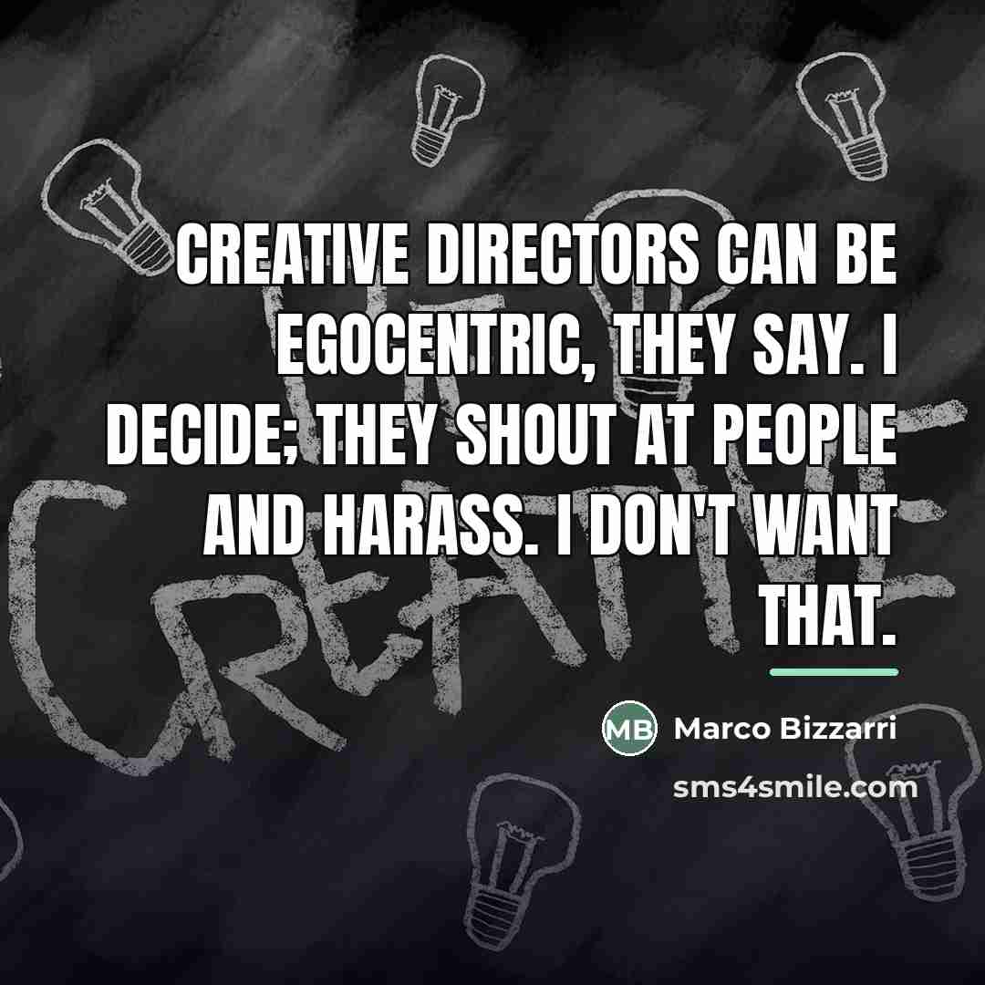 “Creative directors can be egocentric, they say. I decide; they…” quote by Marco Bizzarri