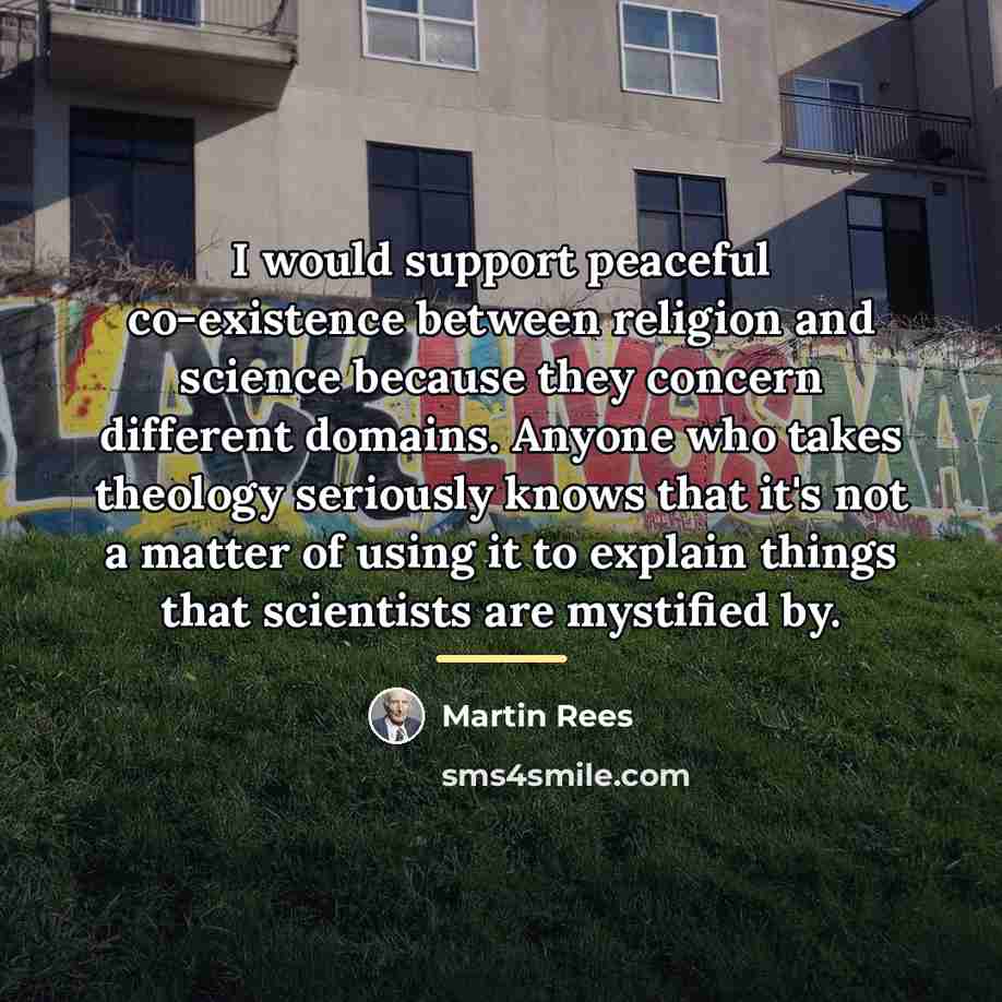 “I would support peaceful co-existence between religion and science because…” quote by Martin Rees