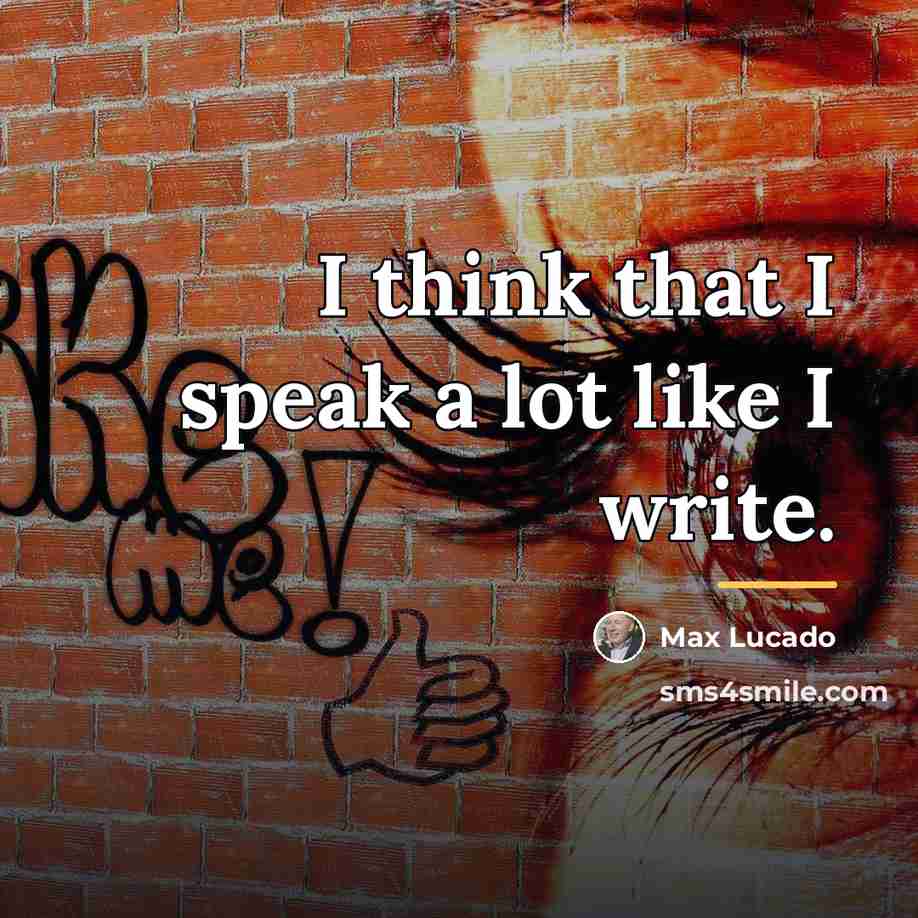 “I think that I speak a lot like I write.…” quote by Max Lucado