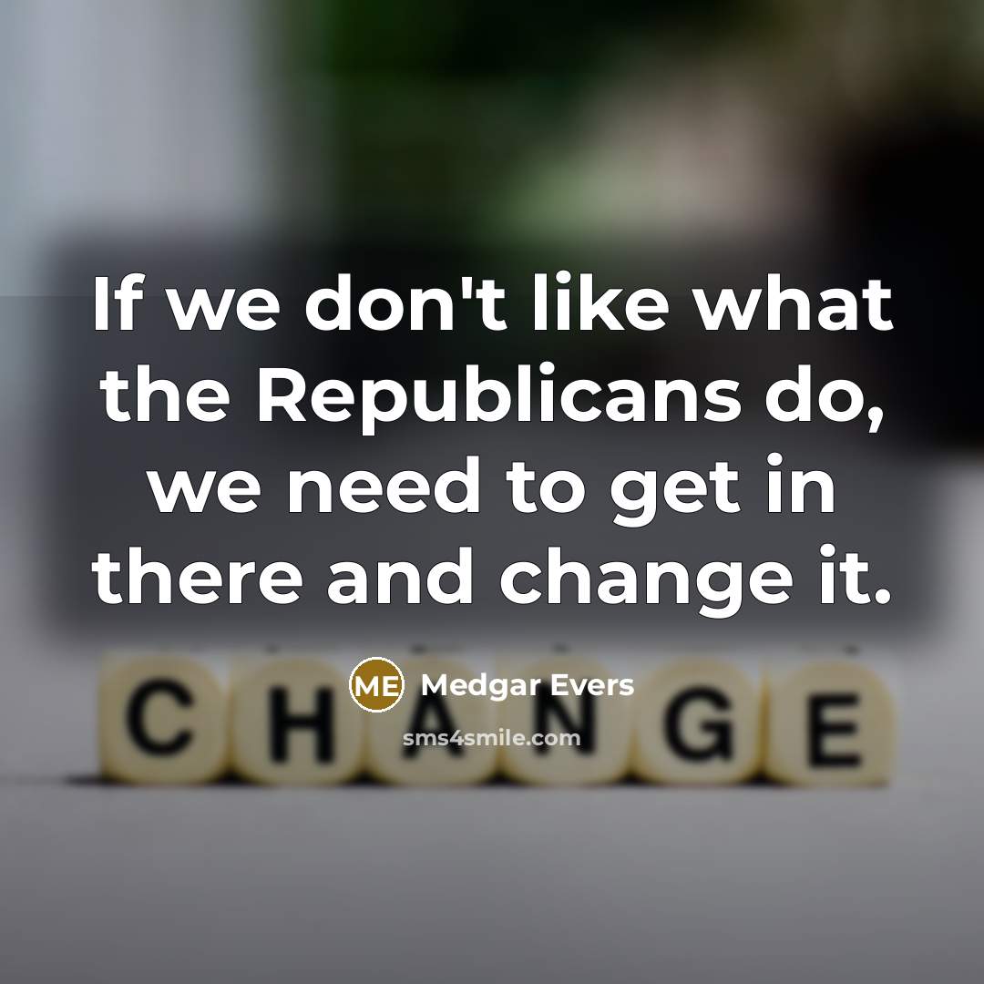 “If we don't like what the Republicans do, we need…” quote by Medgar Evers