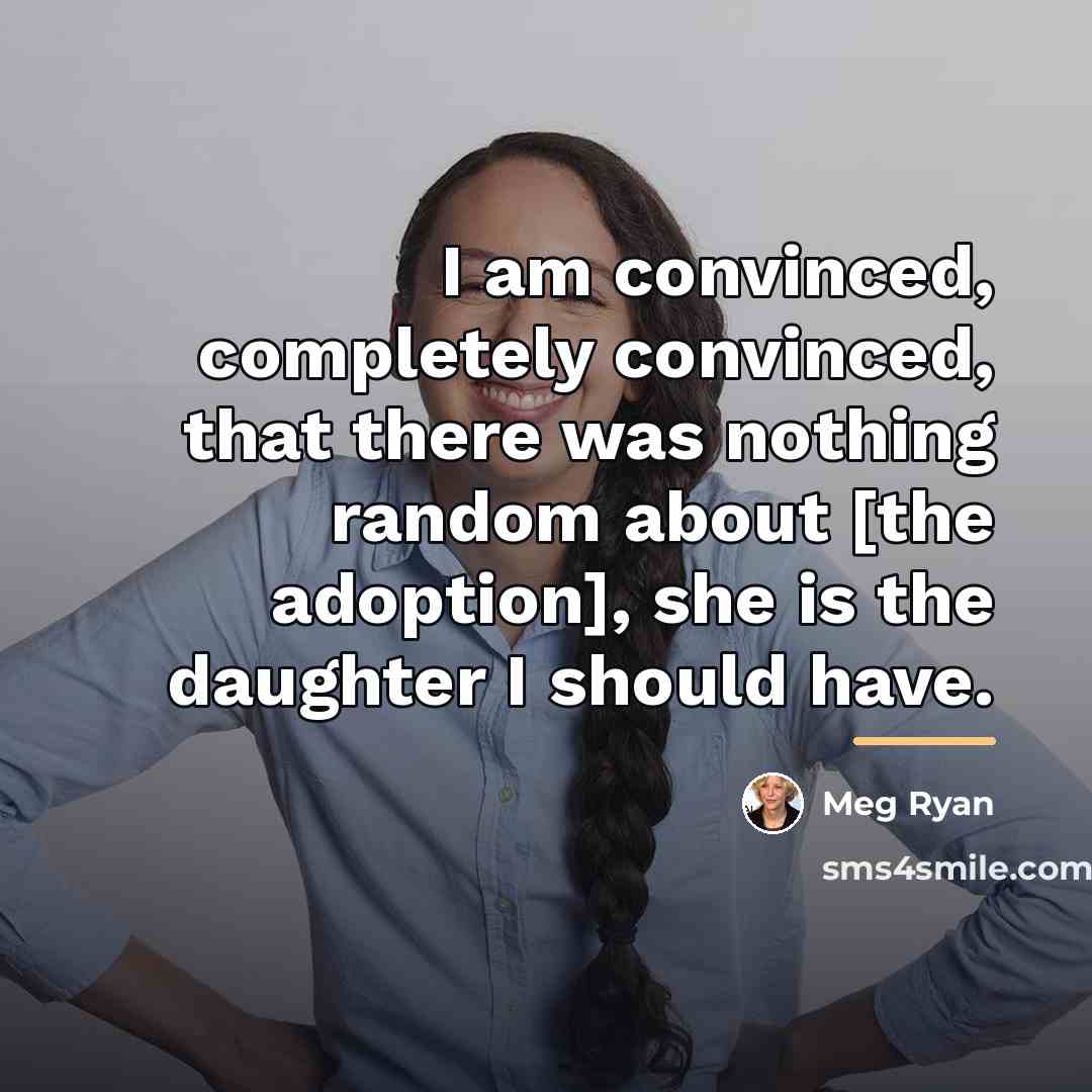 “I am convinced, completely convinced, that there was nothing random…” quote by Meg Ryan