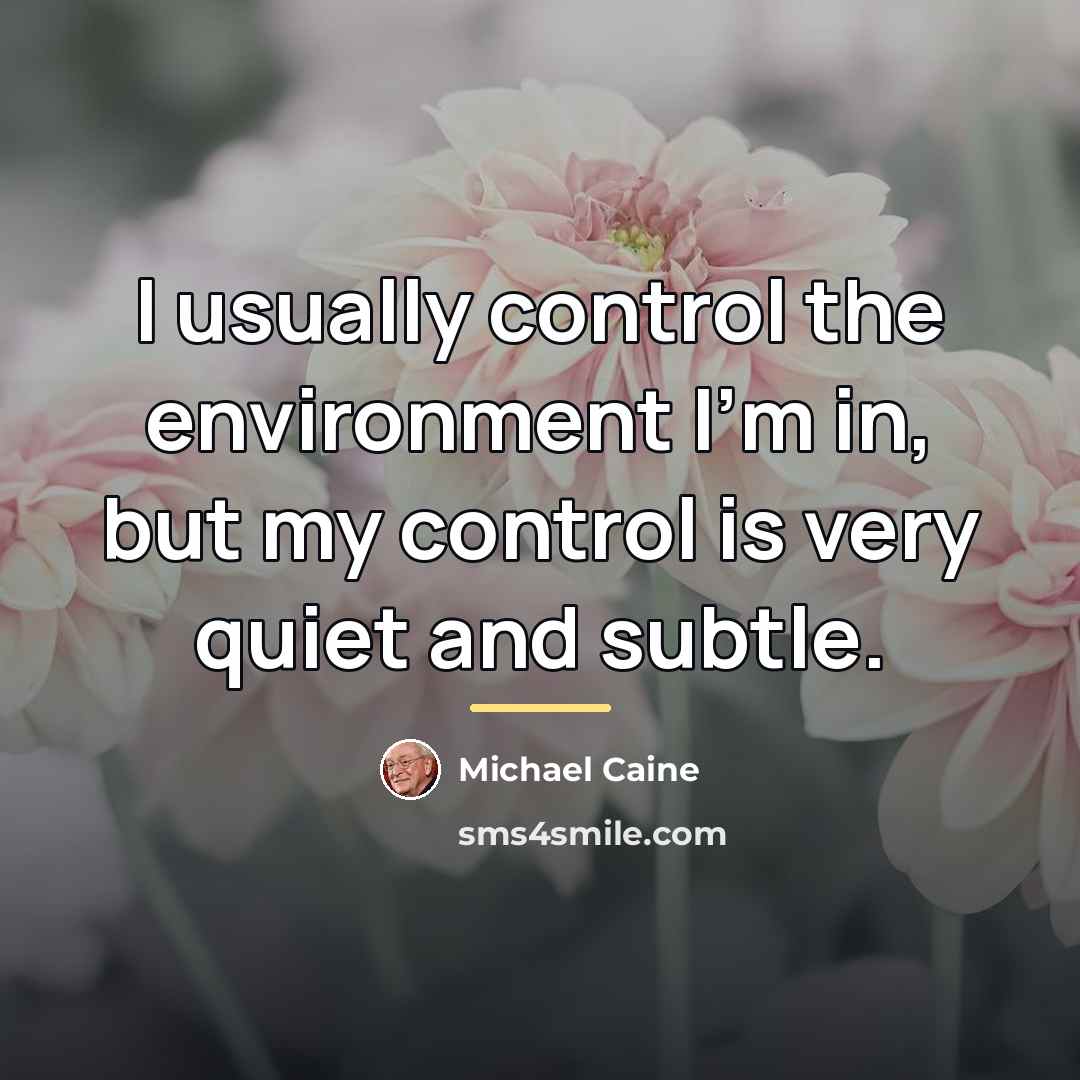 “I usually control the environment I'm in, but my control…” quote by Michael Caine