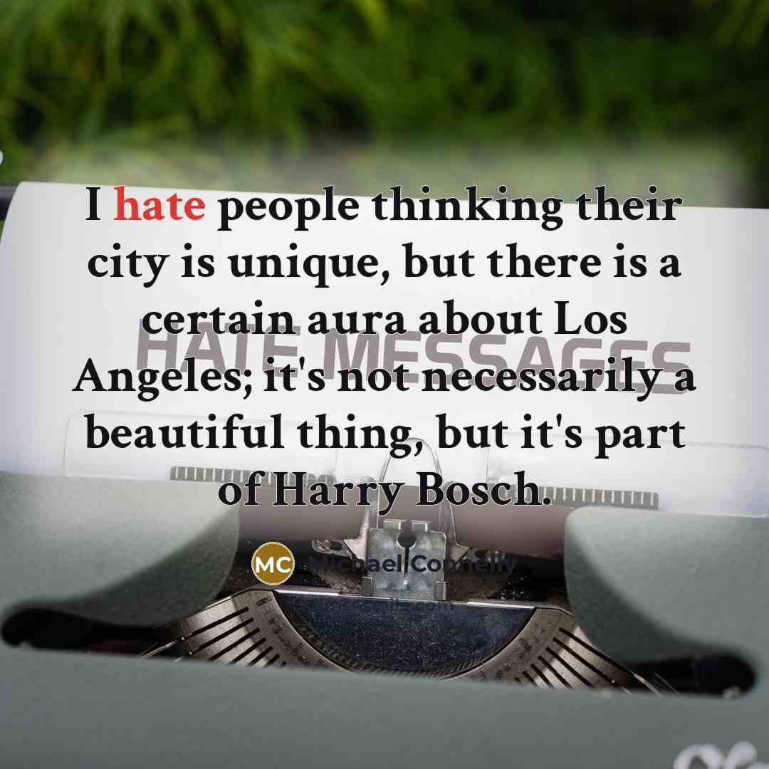 “I hate people thinking their city is unique, but there…” quote by Michael Connelly
