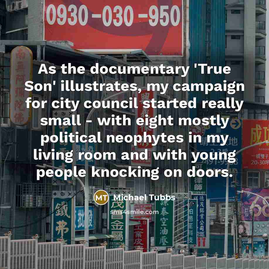 “As the documentary 'True Son' illustrates, my campaign for city…” quote by Michael Tubbs