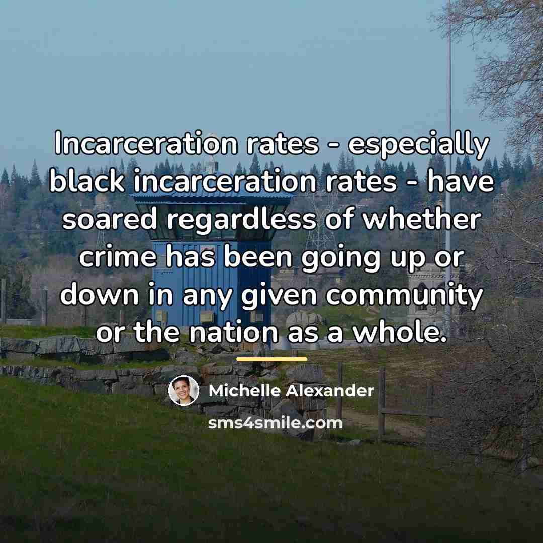 “Incarceration rates - especially black incarceration rates - have soared…” quote by Michelle Alexander