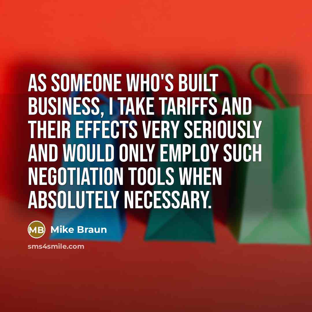 “As someone who's built business, I take tariffs and their…” quote by Mike Braun