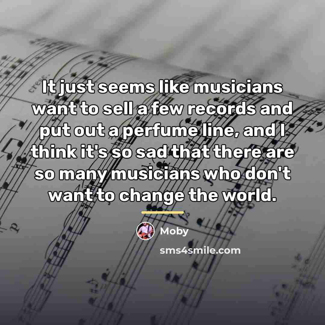 “It just seems like musicians want to sell a few…” quote by Moby