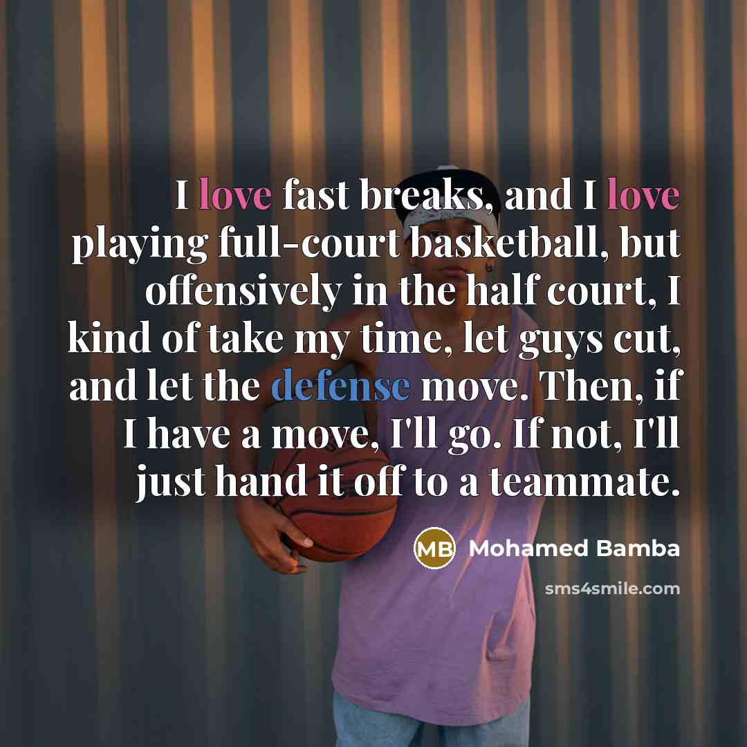 “I love fast breaks, and I love playing full-court basketball,…” quote by Mohamed Bamba