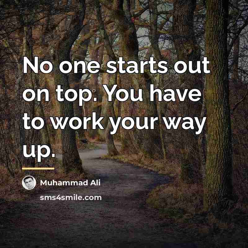 “No one starts out on top. You have to work…” quote by Muhammad Ali