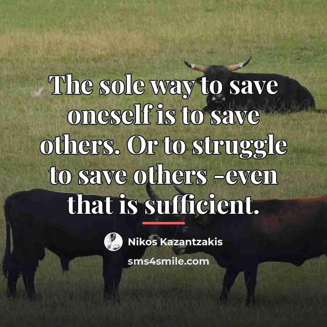 “The sole way to save oneself is to save others.…” quote by Nikos Kazantzakis