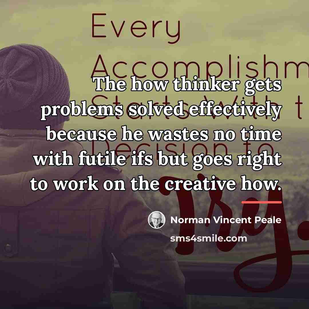 “The how thinker gets problems solved effectively because he wastes…” quote by Norman Vincent Peale