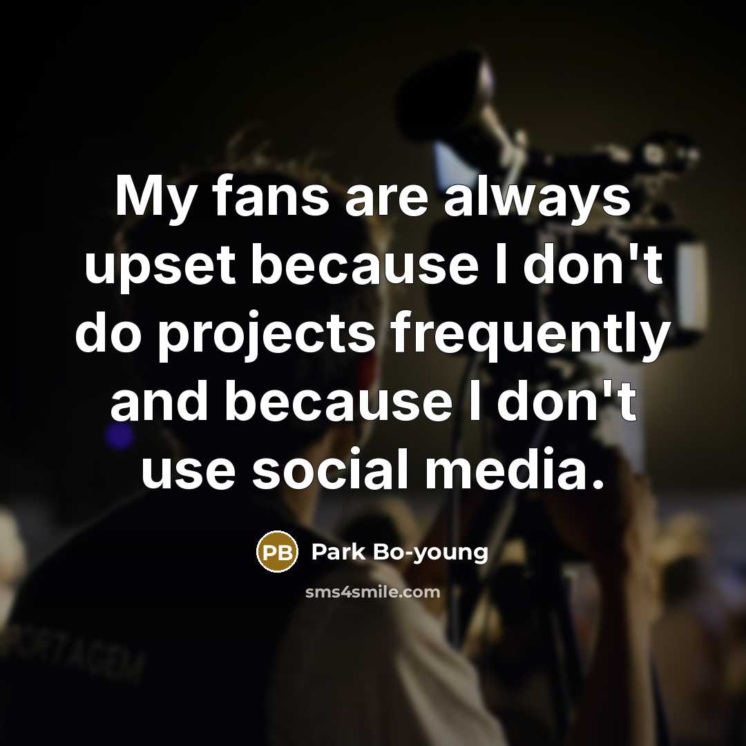 “My fans are always upset because I don't do projects…” quote by Park Bo-young