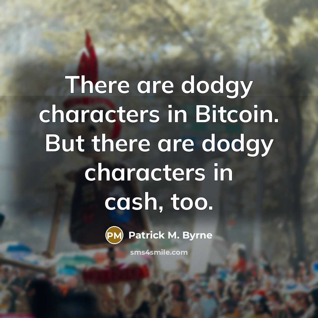 “There are dodgy characters in Bitcoin. But there are dodgy…” quote by Patrick M. Byrne