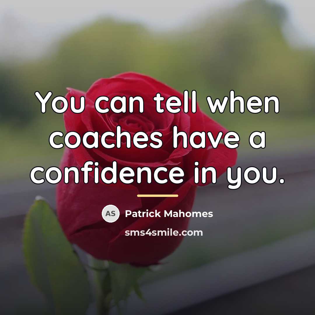 “You can tell when coaches have a confidence in you.…” quote by Patrick Mahomes
