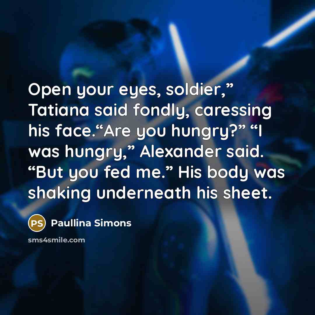 “Open your eyes, soldier,” Tatiana said fondly, caressing his face.“Are…” quote by Paullina Simons