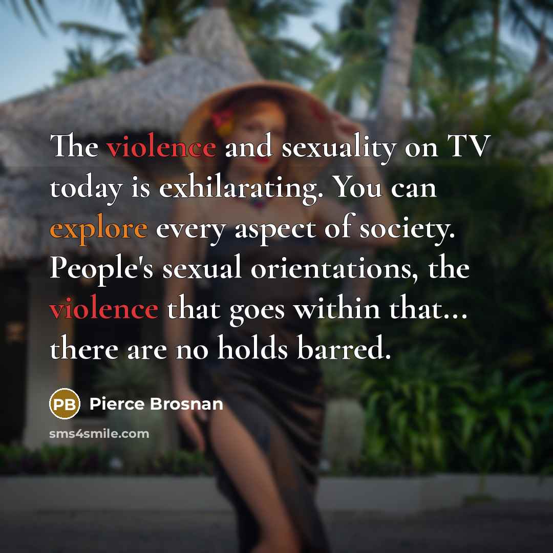 “The violence and sexuality on TV today is exhilarating. You…” quote by Pierce Brosnan