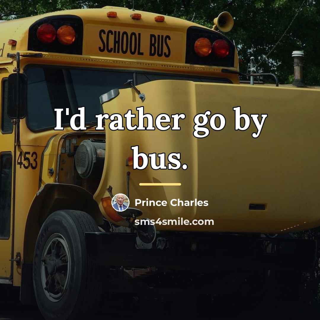“I'd rather go by bus.…” quote by Prince Charles