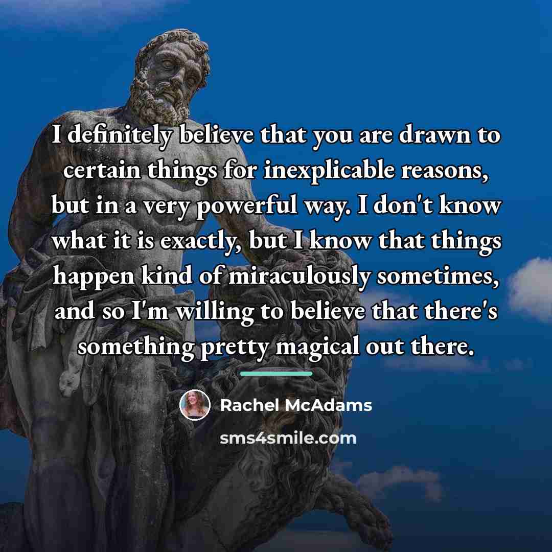 “I definitely believe that you are drawn to certain things…” quote by Rachel McAdams