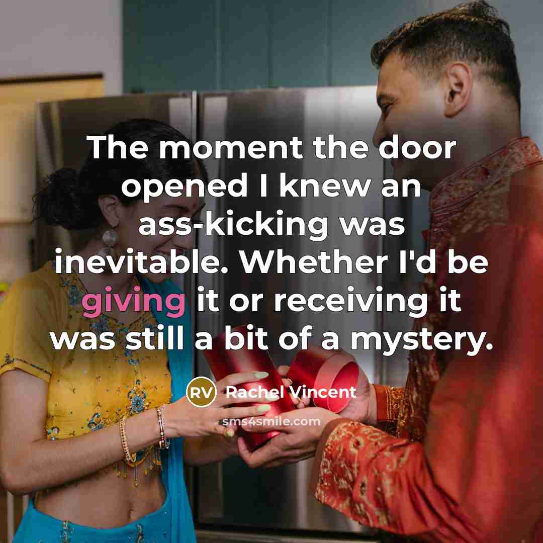 “The moment the door opened I knew an ass-kicking was…” quote by Rachel Vincent