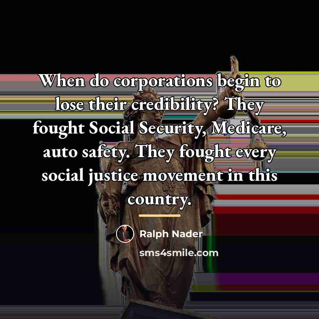 “When do corporations begin to lose their credibility? They fought…” quote by Ralph Nader