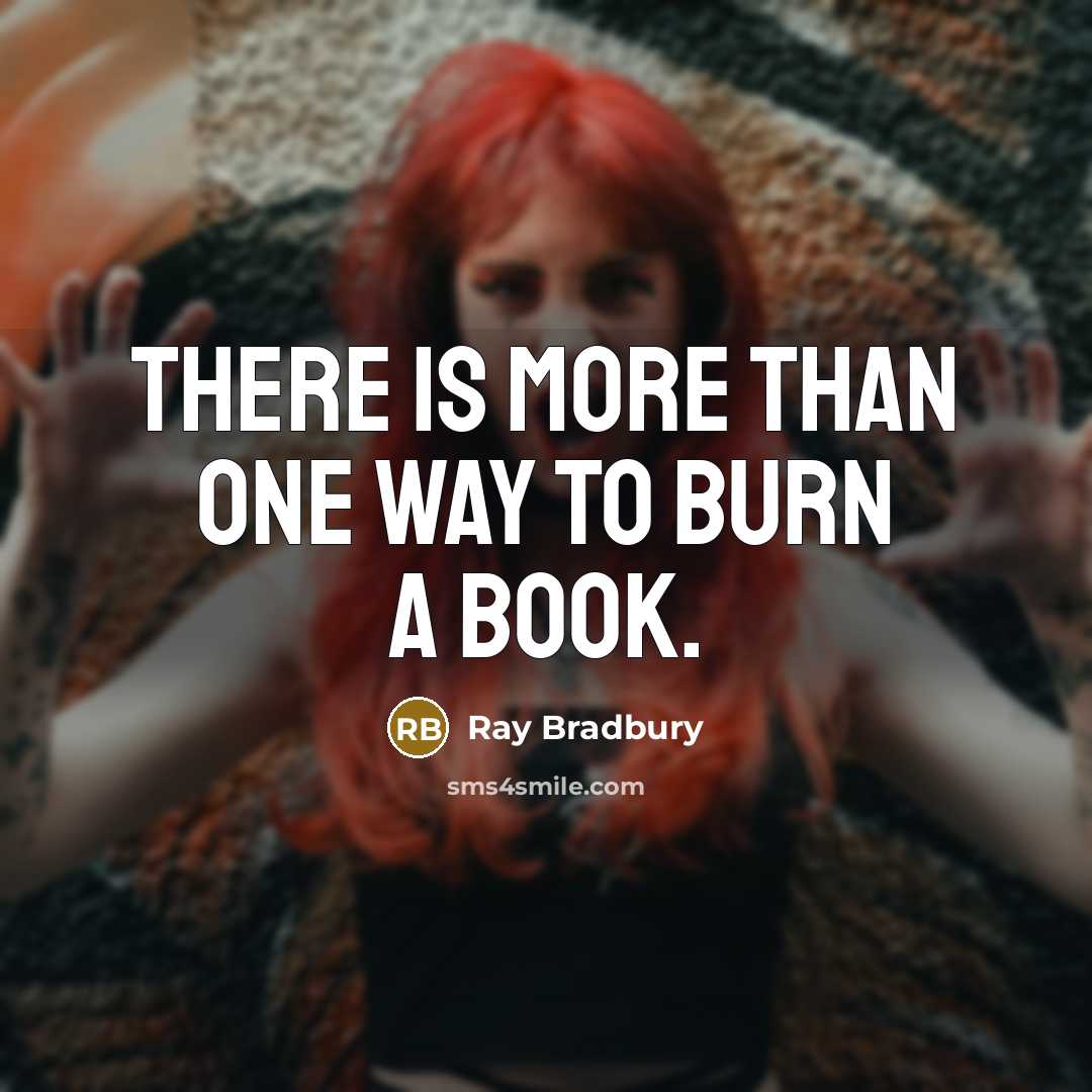 “There is more than one way to burn a book.…” quote by Ray Bradbury