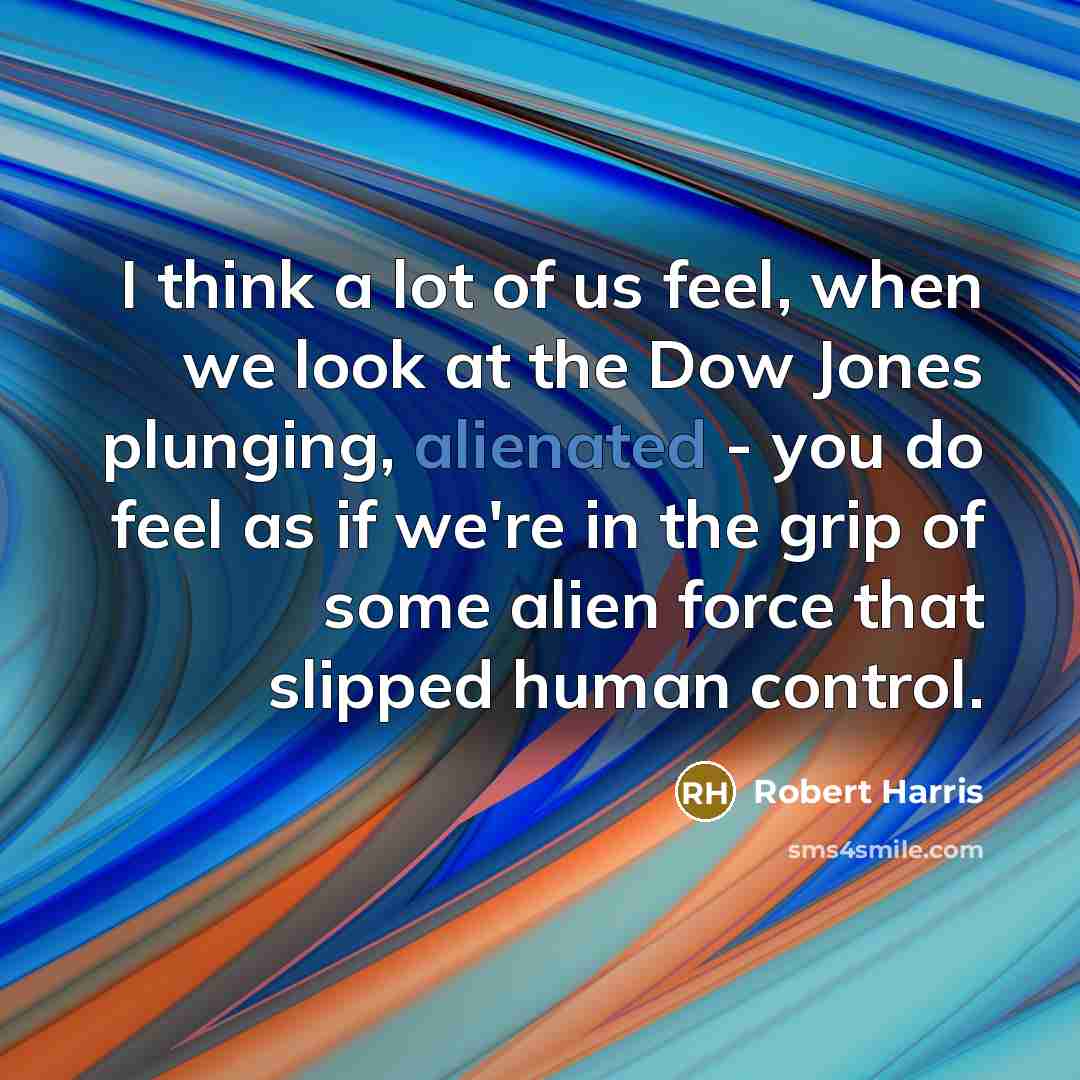 “I think a lot of us feel, when we look…” quote by Robert Harris