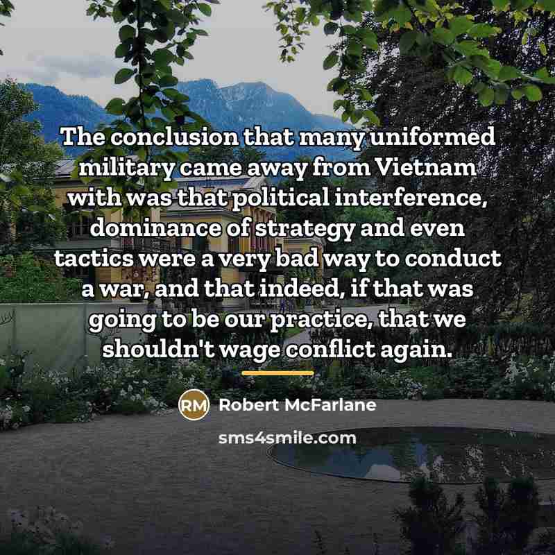 “The conclusion that many uniformed military came away from Vietnam…” quote by Robert McFarlane