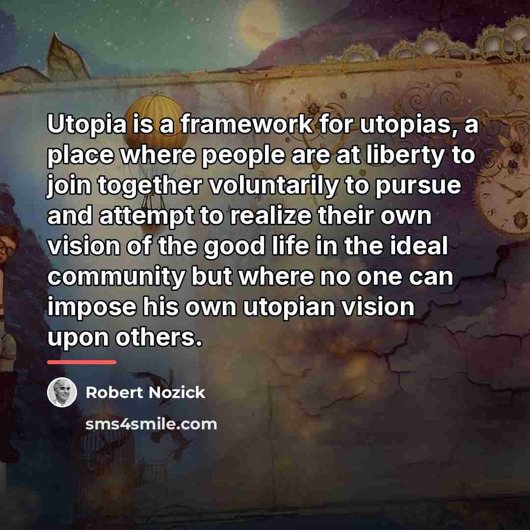 “Utopia is a framework for utopias, a place where people…” quote by Robert Nozick
