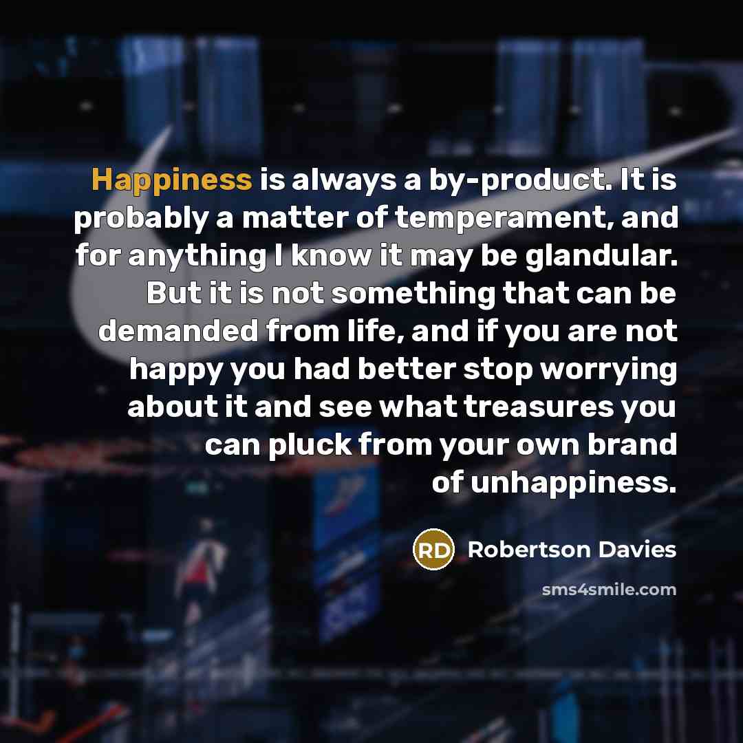 “Happiness is always a by-product. It is probably a matter…” quote by Robertson Davies