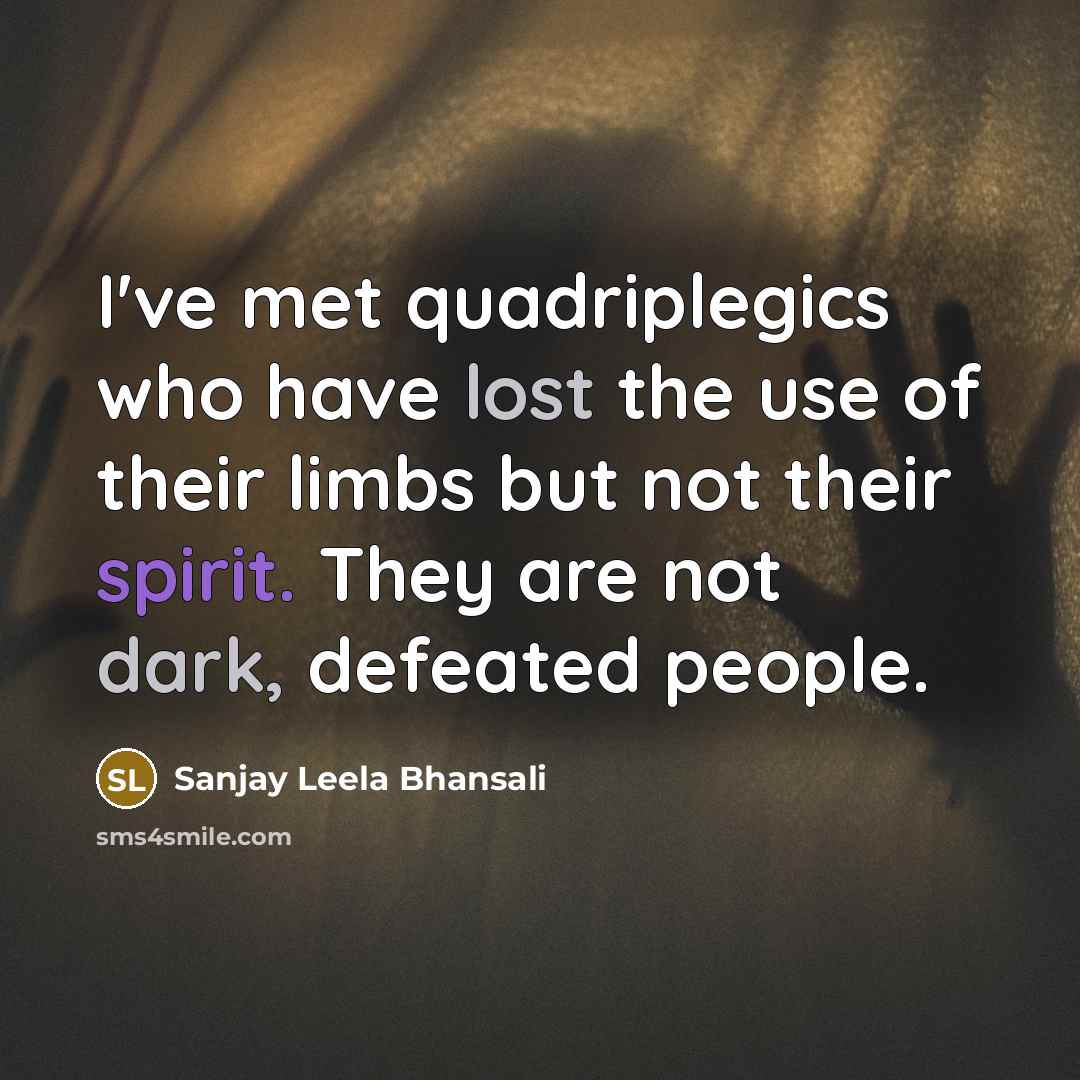 “I've met quadriplegics who have lost the use of their…” quote by Sanjay Leela Bhansali